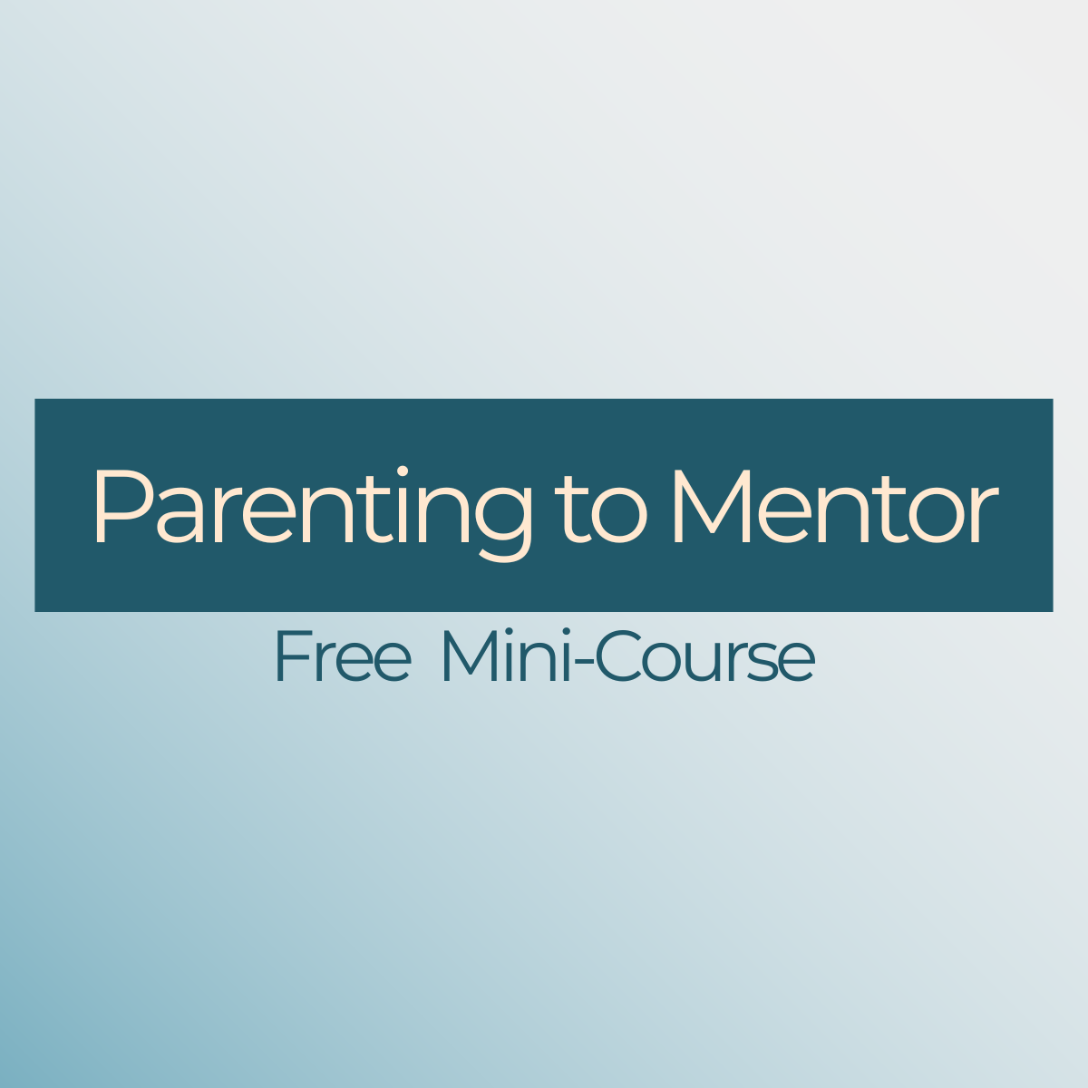 Parenting to Mentor Free Mini-Course